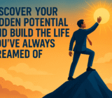 Discover Your Hidden Potential and Build the Life You’ve Always Dreamed Of