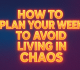 How to Plan Your Week to Avoid Living in Chaos